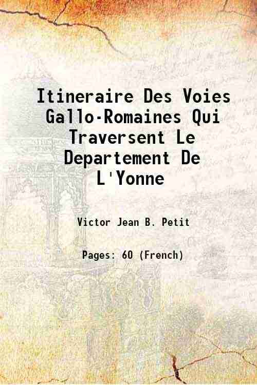     			Itineraire Des Voies Gallo-Romaines Qui Traversent Le Departement De L'Yonne 1851 [Hardcover]