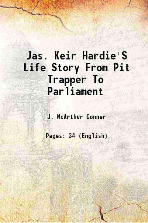     			Jas. Keir Hardie'S Life Story From Pit Trapper To Parliament 1917 [Hardcover]