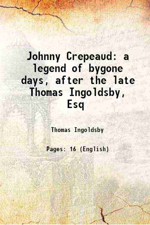     			Johnny Crepeaud a legend of bygone days, after the late Thomas Ingoldsby, Esq 1851 [Hardcover]