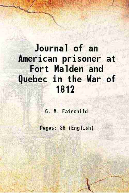     			Journal of an American prisoner at Fort Malden and Quebec in the War of 1812 1909 [Hardcover]