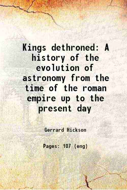     			Kings dethroned A history of the evolution of astronomy from the time of the roman empire up to the present day 1922 [Hardcover]
