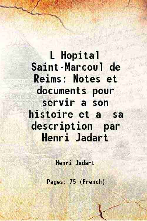     			L Hopital Saint-Marcoul de Reims Notes et documents pour servir a son histoire et a sa description par Henri Jadart 1902 [Hardcover]