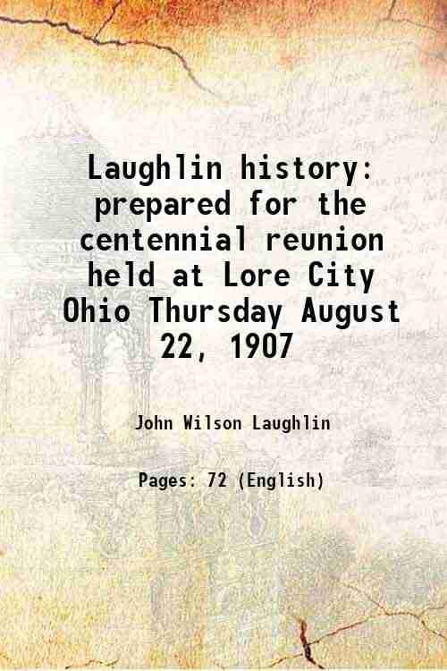     			Laughlin history prepared for the centennial reunion held at Lore City Ohio Thursday August 22, 1907 1907 [Hardcover]