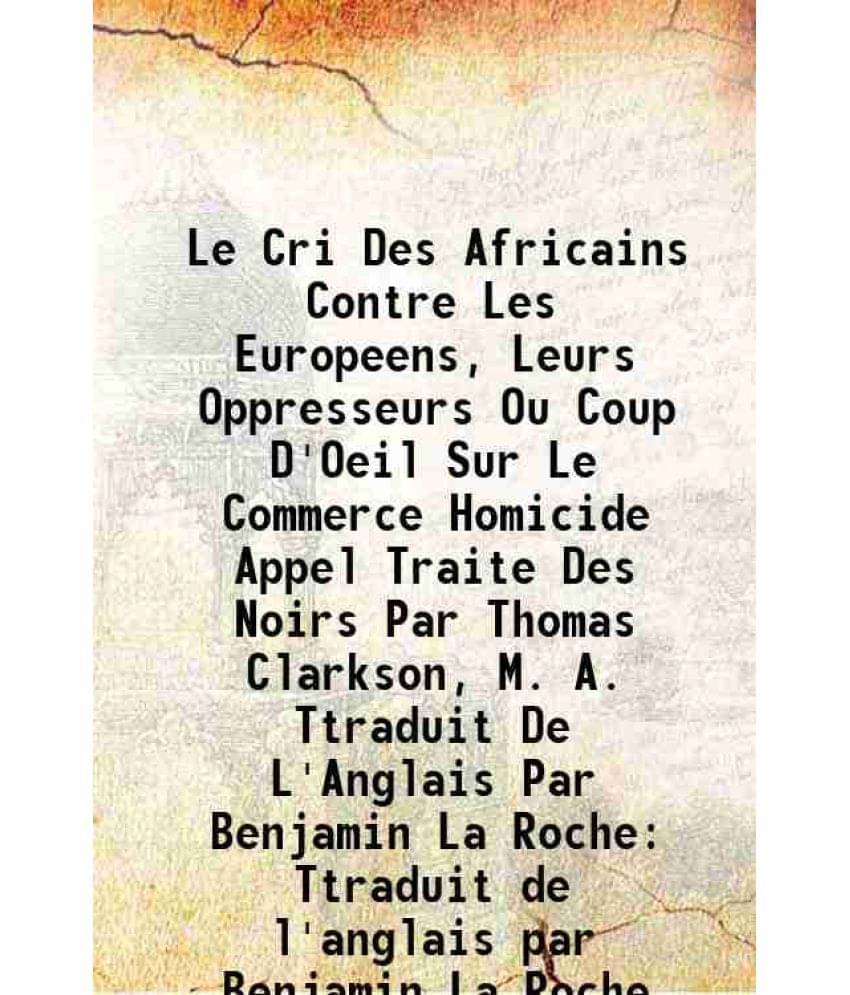     			Le Cri Des Africains Contre Les Europeens, Leurs Oppresseurs Ou Coup D'Oeil Sur Le Commerce Homicide Appel Traite Des Noirs Par Thomas Cla [Hardcover]