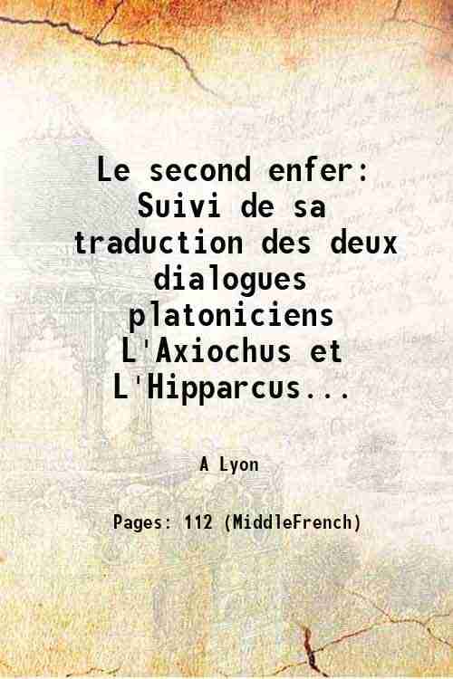     			Le second enfer Suivi de sa traduction des deux dialogues platoniciens L'Axiochus et L'Hipparcus et d'une notice bio-bibliographique par u [Hardcover]