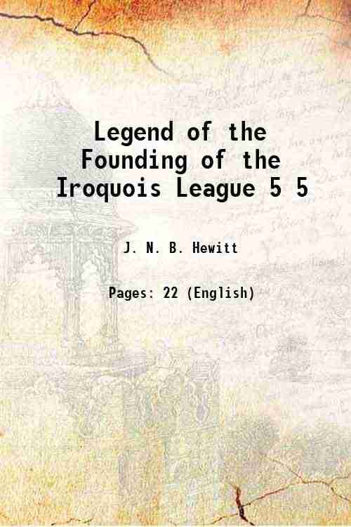     			Legend of the Founding of the Iroquois League Volume 5 1892 [Hardcover]