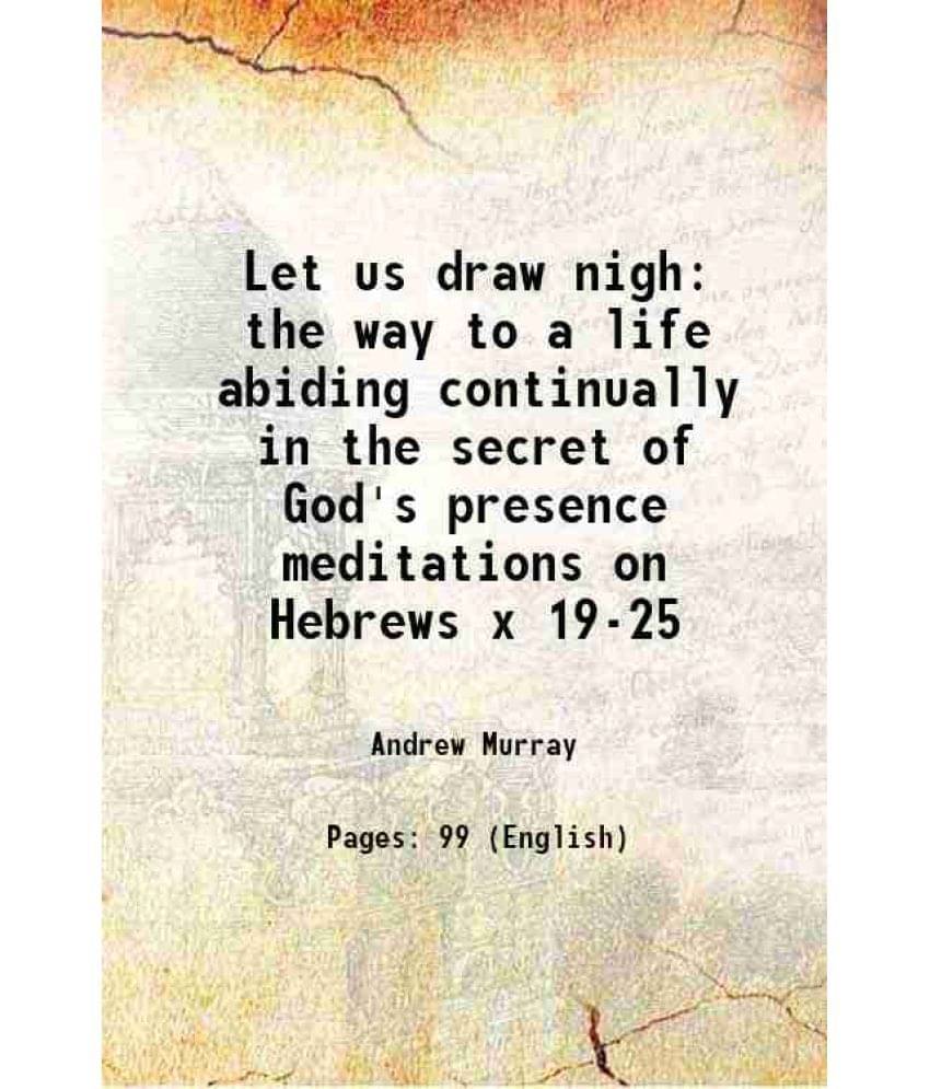     			Let us draw nigh the way to a life abiding continually in the secret of God's presence meditations on Hebrews x 19-25 1894 [Hardcover]