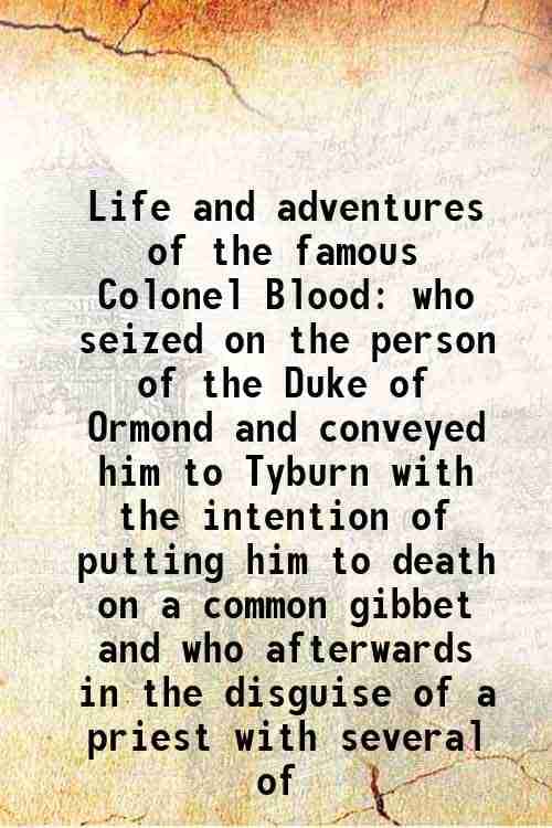     			Life and adventures of the famous Colonel Blood who seized on the person of the Duke of Ormond and conveyed him to Tyburn with the intenti [Hardcover]