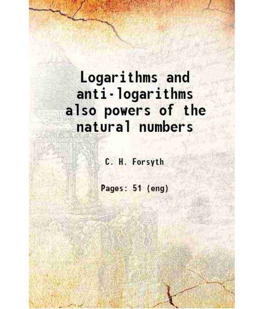     			Logarithms and anti-logarithms also powers of the natural numbers 1915 [Hardcover]
