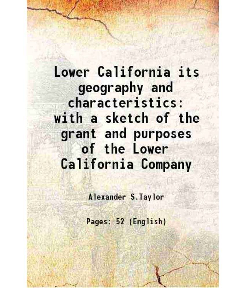     			Lower California its geography and characteristics with a sketch of the grant and purposes of the Lower California Company 1868 [Hardcover]