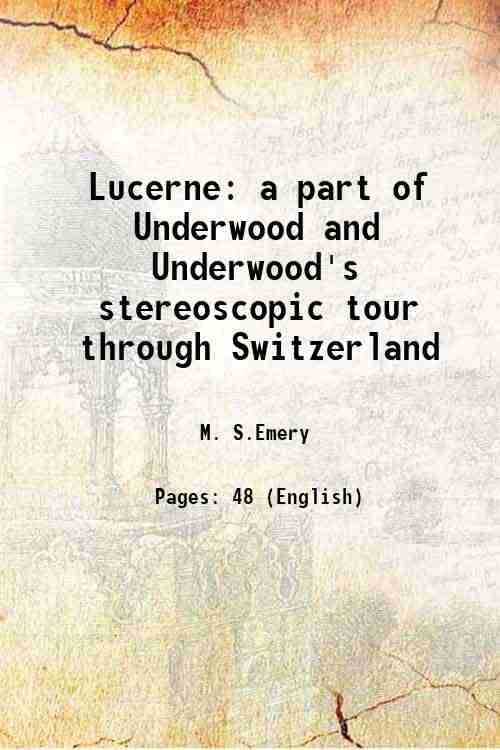     			Lucerne a part of Underwood and Underwood's stereoscopic tour through Switzerland 1902 [Hardcover]