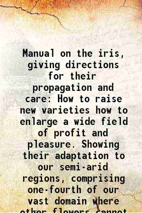     			Manual on the iris, giving directions for their propagation and care How to raise new varieties how to enlarge a wide field of profit and [Hardcover]