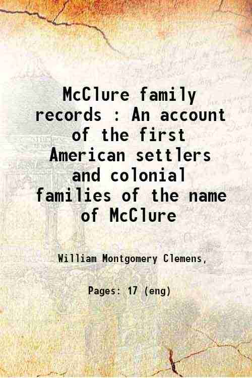     			McClure family records An account of the first American settlers and colonial families of the name of McClure, and other genealogical and [Hardcover]