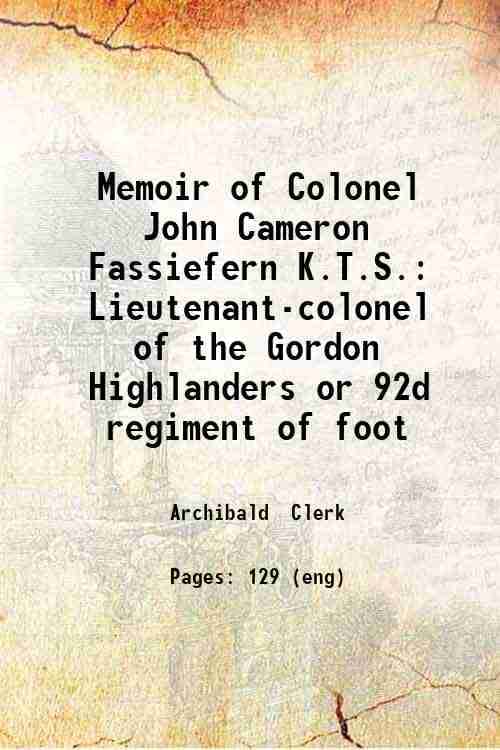     			Memoir of Colonel John Cameron Fassiefern K.T.S. Lieutenant-colonel of the Gordon Highlanders or 92d regiment of foot 1859 [Hardcover]