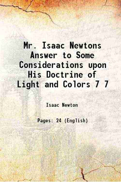     			Mr. Isaac Newtons Answer to Some Considerations upon His Doctrine of Light and Colors Volume 7 1672 [Hardcover]