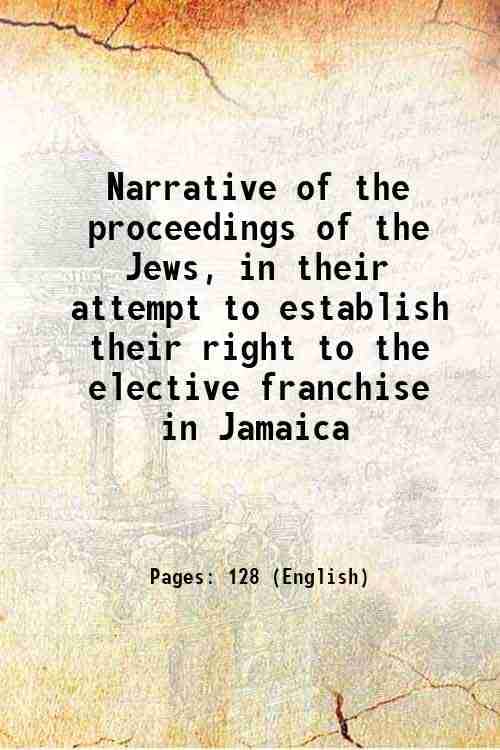     			Narrative of the proceedings of the Jews in their attempt to establish their right to the elective franchise in Jamaica 1823 [Hardcover]