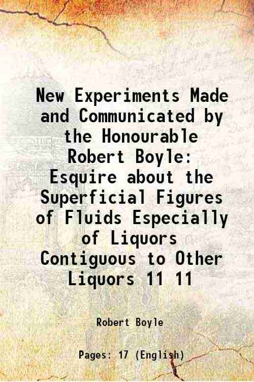     			New Experiments Made and Communicated by the Honourable Robert Boyle Esquire about the Superficial Figures of Fluids Especially of Liquors [Hardcover]