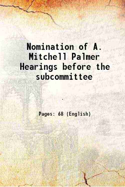     			Nomination of A. Mitchell Palmer Hearings before the subcommittee [Hardcover]