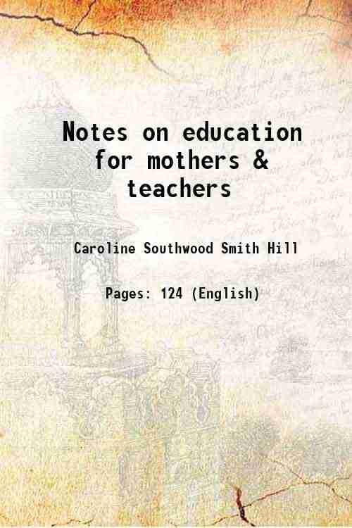     			Notes on education for mothers & teachers 1906 [Hardcover]