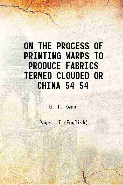     			ON THE PROCESS OF PRINTING WARPS TO PRODUCE FABRICS TERMED CLOUDED OR CHINA Volume 54 1843 [Hardcover]