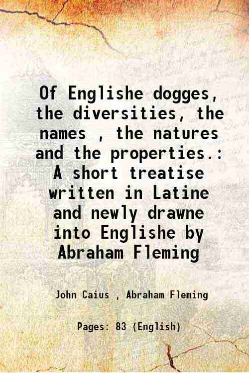    			Of Englishe dogges, the diversities, the names , the natures and the properties. A short treatise written in Latine and newly drawne into [Hardcover]