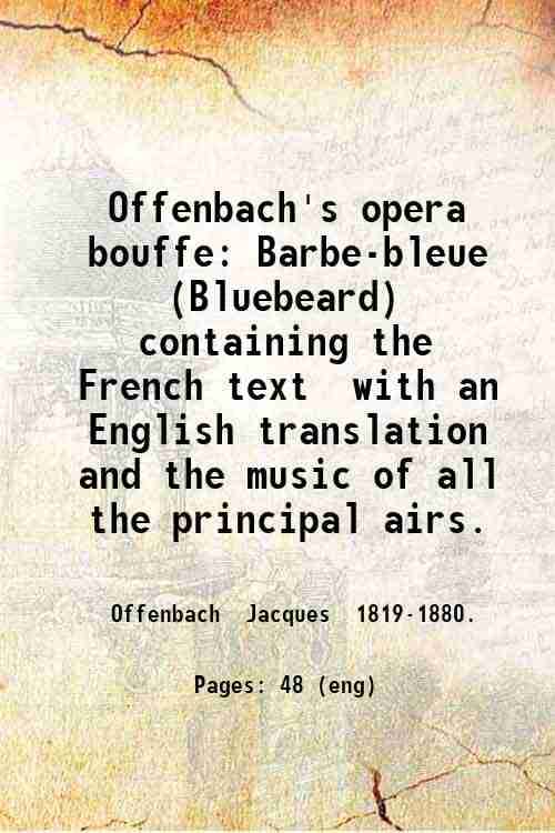     			Offenbach's opera bouffe Barbe-bleue (Bluebeard) containing the French text with an English translation and the music of all the principal [Hardcover]