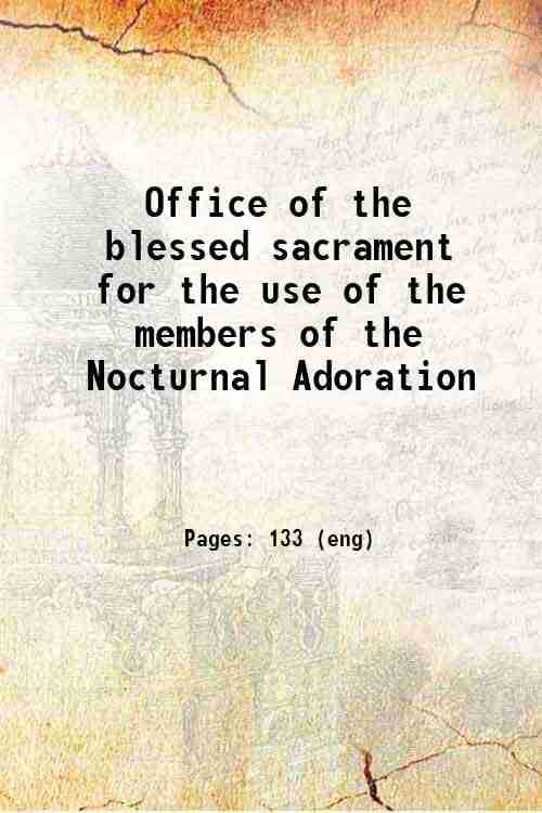     			Office of the blessed sacrament for the use of the members of the Nocturnal Adoration 1884 [Hardcover]