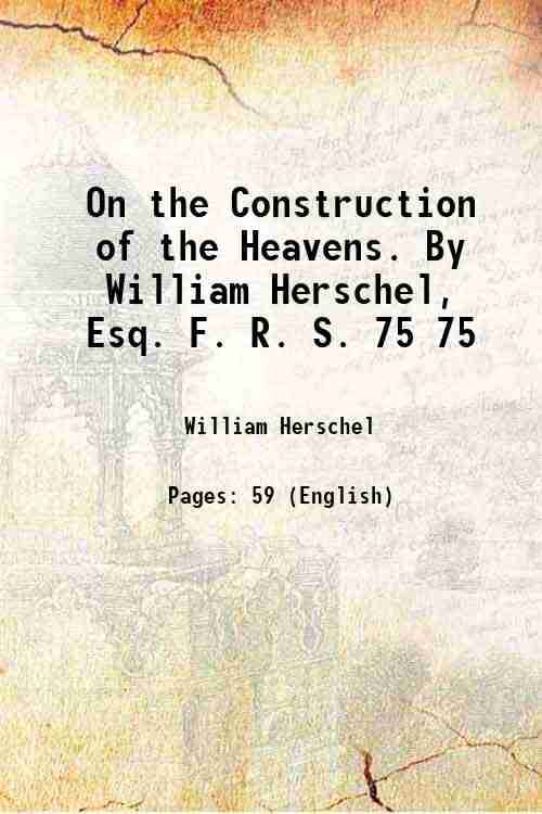     			On the Construction of the Heavens. By William Herschel, Esq. F. R. S. Volume 75 1785 [Hardcover]
