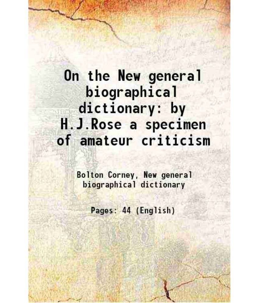     			On the New general biographical dictionary by H.J.Rose a specimen of amateur criticism 1839 [Hardcover]