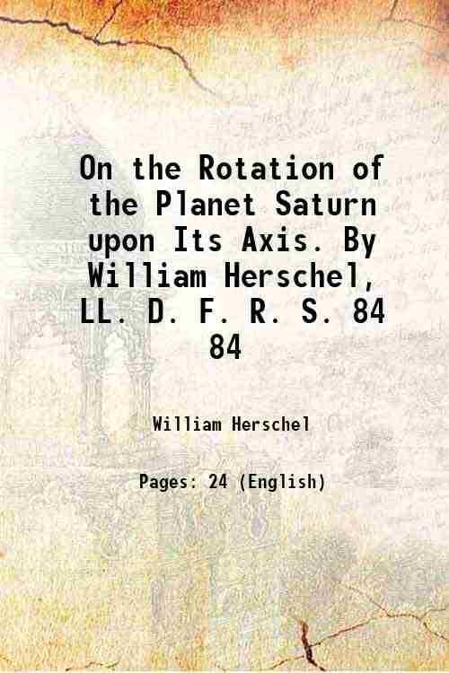     			On the Rotation of the Planet Saturn upon Its Axis. By William Herschel, LL. D. F. R. S. Volume 84 1794 [Hardcover]