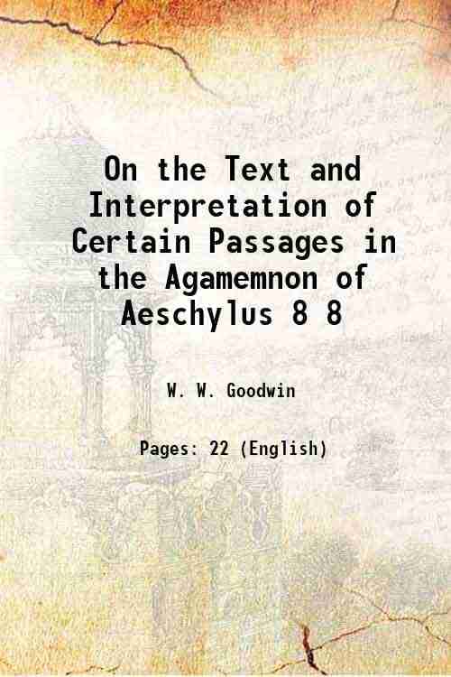     			On the Text and Interpretation of Certain Passages in the Agamemnon of Aeschylus Volume 8 1877 [Hardcover]