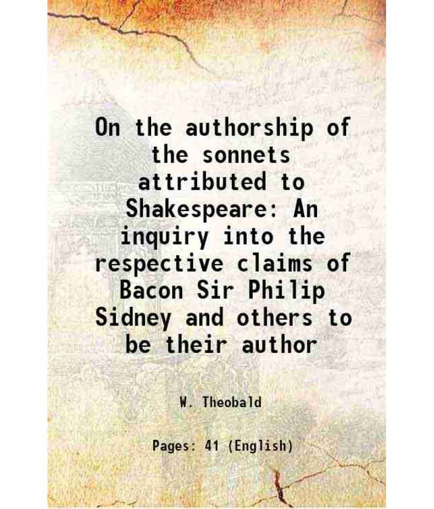     			On the authorship of the sonnets attributed to Shakespeare An inquiry into the respective claims of Bacon Sir Philip Sidney and others to [Hardcover]