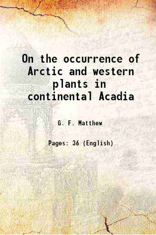     			On the occurrence of Arctic and western plants in continental Acadia 1869 [Hardcover]