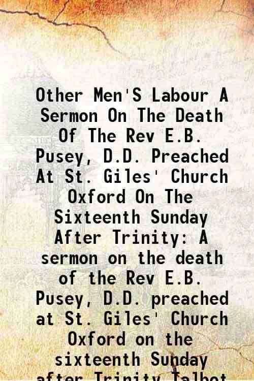     			Other Men'S Labour A Sermon On The Death Of The Rev E.B. Pusey, D.D. Preached At St. Giles' Church Oxford On The Sixteenth Sunday After Tr [Hardcover]