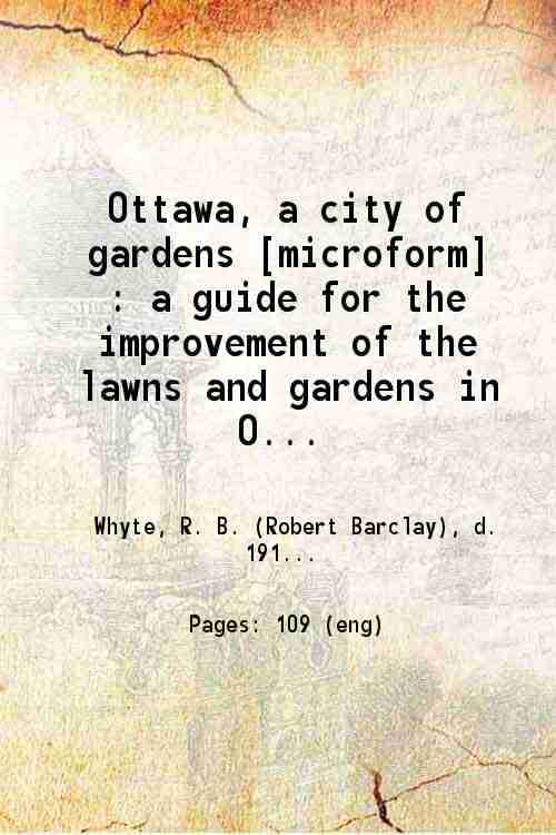    			Ottawa, a city of gardens a guide for the improvement of the lawns and gardens in Ottawa 1916 [Hardcover]