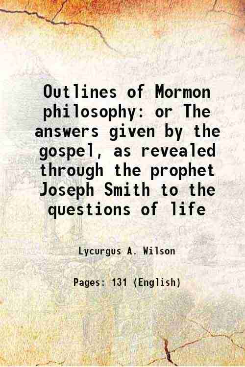     			Outlines of Mormon philosophy or The answers given by the gospel, as revealed through the prophet Joseph Smith to the questions of life 19 [Hardcover]