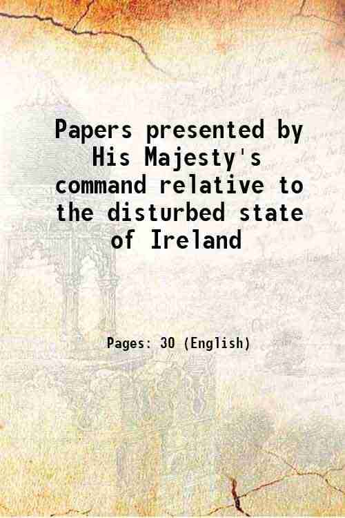     			Papers presented by His Majesty's command relative to the disturbed state of Ireland 1822 [Hardcover]