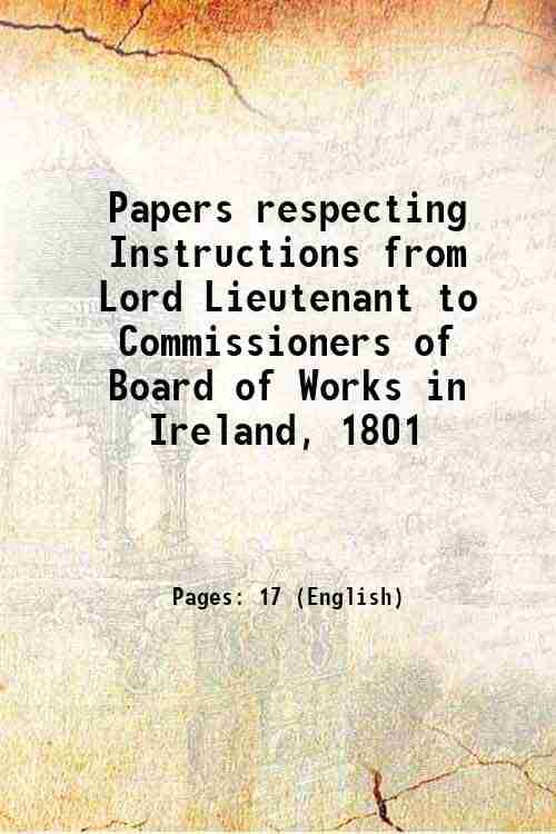    			Papers respecting Instructions from Lord Lieutenant to Commissioners of Board of Works in Ireland, 1801 1805 [Hardcover]