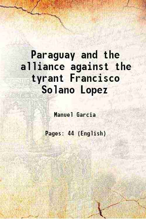     			Paraguay and the alliance against the tyrant Francisco Solano Lopez 1869 [Hardcover]