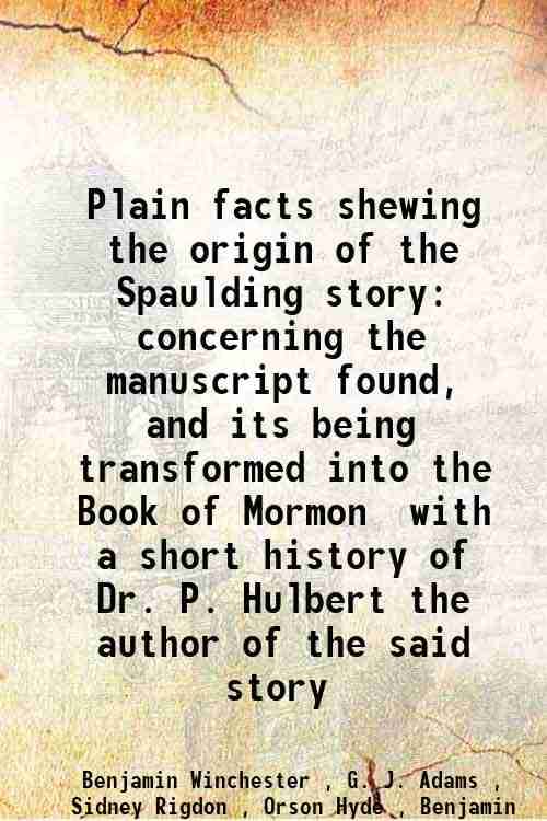     			Plain facts shewing the origin of the Spaulding story concerning the manuscript found, and its being transformed into the Book of Mormon w [Hardcover]