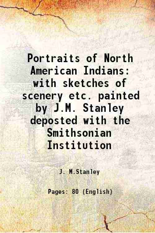     			Portraits of North American Indians with sketches of scenery etc. painted by J.M. Stanley deposted with the Smithsonian Institution 1852 [Hardcover]