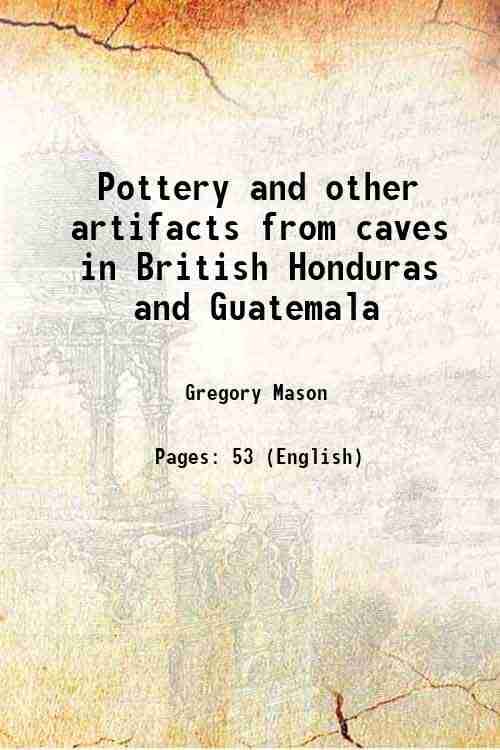     			Pottery and other artifacts from caves in British Honduras and Guatemala 1928 [Hardcover]