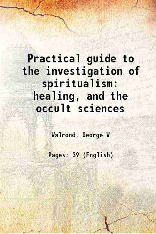     			Practical guide to the investigation of spiritualism healing, and the occult sciences 1898 [Hardcover]