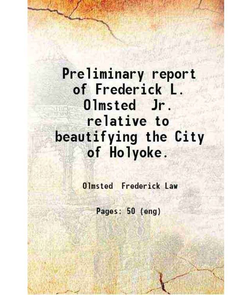     			Preliminary report of Frederick L. Olmsted Jr. relative to beautifying the City of Holyoke. 1908 [Hardcover]