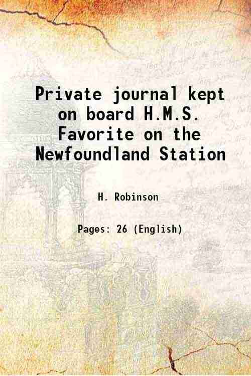     			Private journal kept on board H.M.S. Favorite on the Newfoundland Station 1834 [Hardcover]