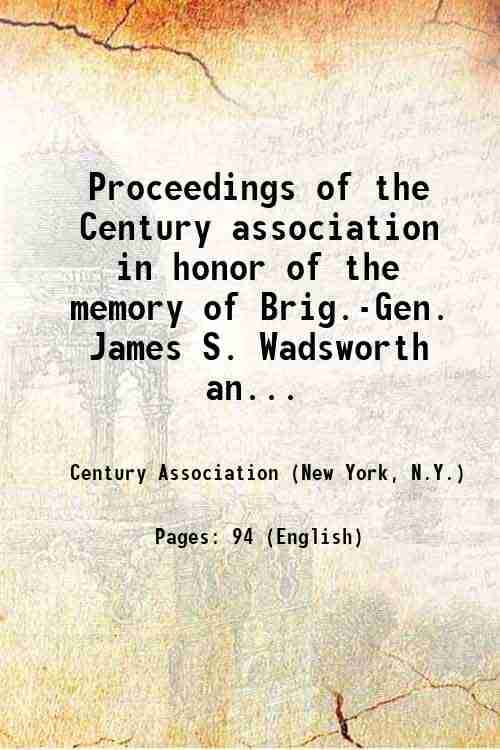     			Proceedings of the Century association in honor of the memory of Brig.-Gen. James S. Wadsworth and Colonel Peter A. Porter; with the eulog [Hardcover]