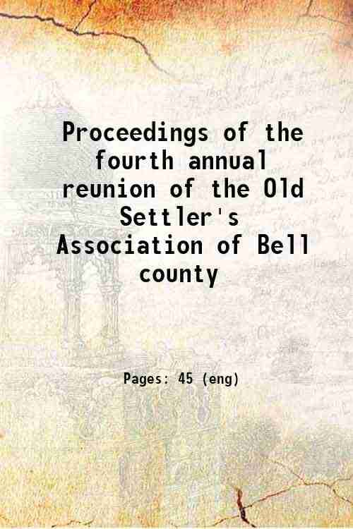     			Proceedings of the fourth annual reunion of the Old Settler's Association of Bell county 1902 [Hardcover]