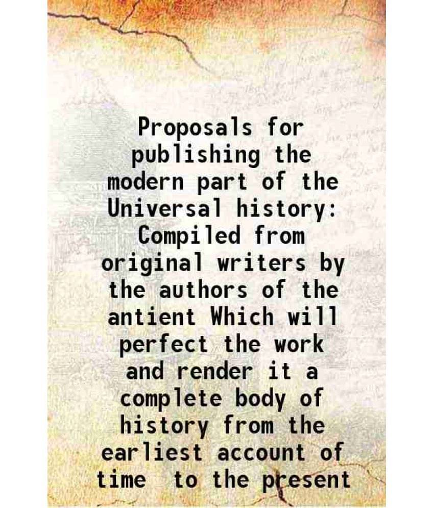     			Proposals for publishing the modern part of the Universal history Compiled from original writers by the authors of the antient Which will [Hardcover]