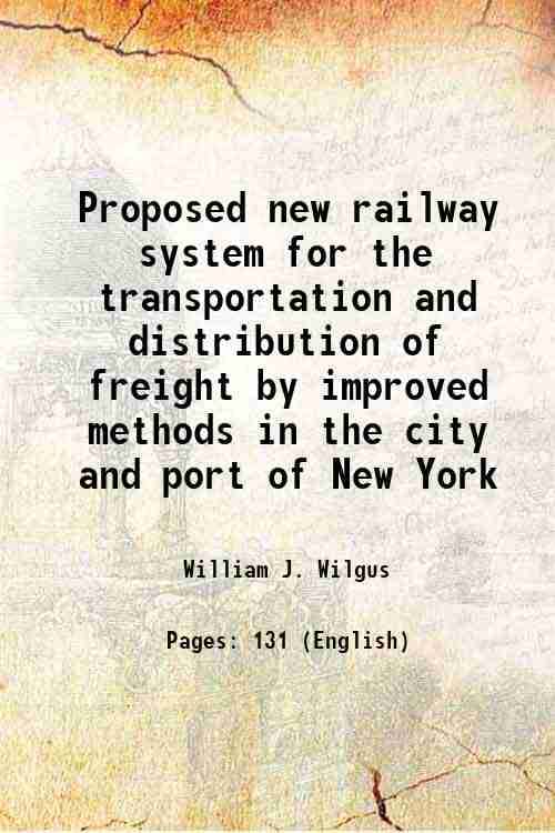     			Proposed new railway system for the transportation and distribution of freight by improved methods in the city and port of New York 1908 [Hardcover]