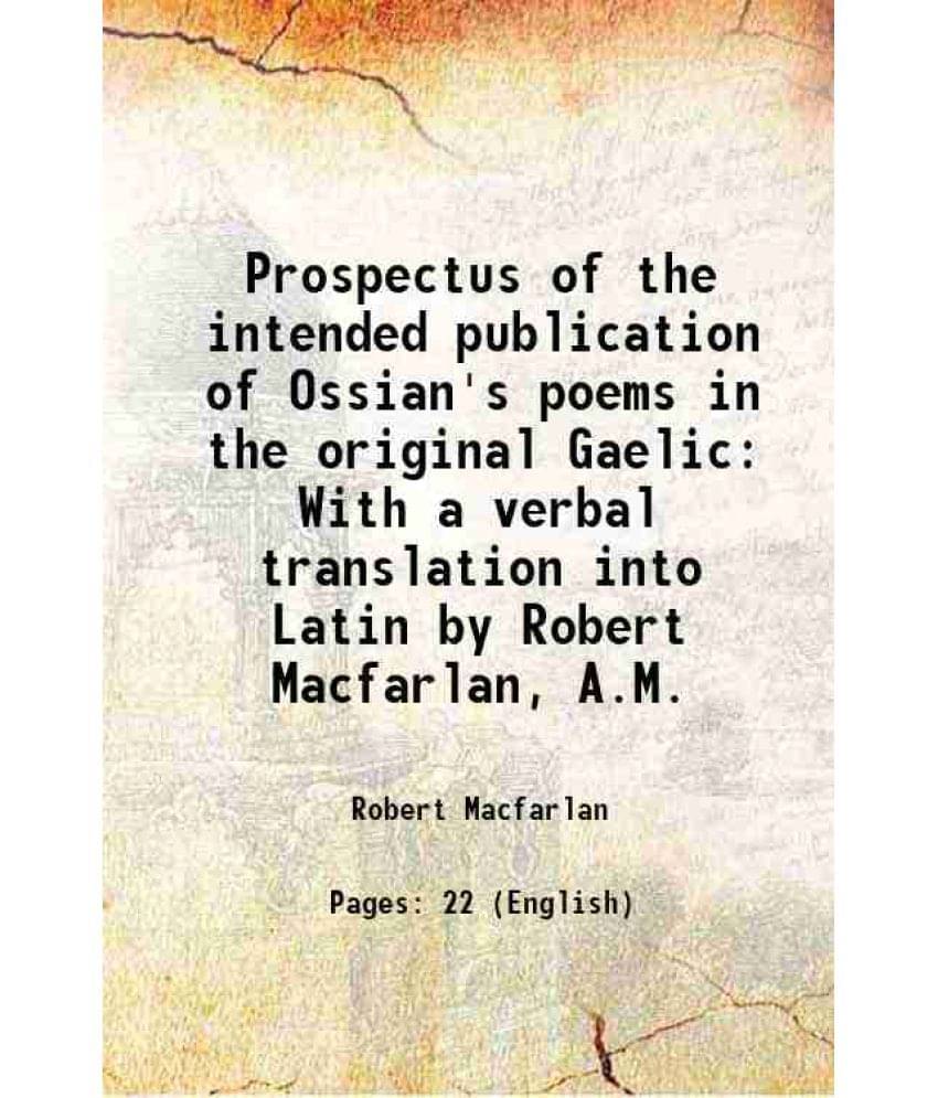     			Prospectus of the intended publication of Ossian's poems in the original Gaelic With a verbal translation into Latin by Robert Macfarlan, [Hardcover]